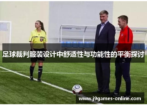 足球裁判服装设计中舒适性与功能性的平衡探讨